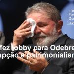 Lula fez lobby para Odebrecht: corrupção e patrimonialismo