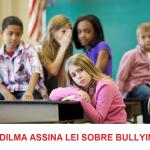 Dilma assina lei sobre bullying nas escolas