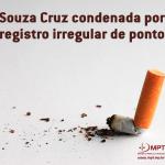 O Tribunal Regional do Trabalho do Pará (TRT-PA) manteve a condenação da fabricante de cigarros Souza Cruz por irregularidades no registro de ponto dos empregados
