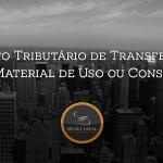 Conceito Tributário de Transferências de Material de Uso ou Consumo