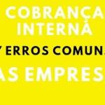 Cobrança Interna. 7 Erros comuns de Empresas