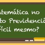 A matemática no Direito Previdenciário é difícil mesmo? Não!