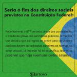 Decisões recentes do STF: Seria o fim dos direitos sociais previstos pela Constituição Federal?