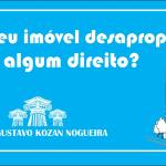 Tive meu imóvel desapropriado, tenho algum direito?