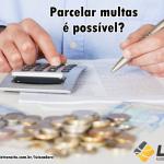 Parcelamento de multas de trânsito é possível?