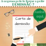 Foi ou está sendo forçado a pedir demissão no emprego?