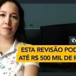 Esta Revisão pode gerar até R$ 500 mil de Retorno