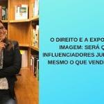 O Direito e a exposição da imagem: será que os influenciadores jurídicos são mesmo o que vendem por aí?