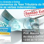 Sessão Extra - Fundamentos da Tese Tributária do INSS sobre as verbas indenizatórias - com o Prof. Marcos Relvas