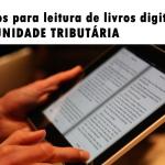 Aparelhos para leitura de livros digitais não têm imunidade tributária