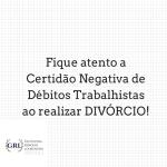 Peça a Certidão Negativa de Débitos Trabalhistas antes de realizar o Divórcio
