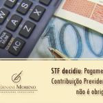 STF decidiu: Pagamento de Contribuição Previdenciária não é obrigatório