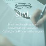 Brasil amplia aplicação da Convenção da Haia sobre Obtenção de Provas no Estrangeiro