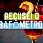 Recusei o bafômetro e agora?
