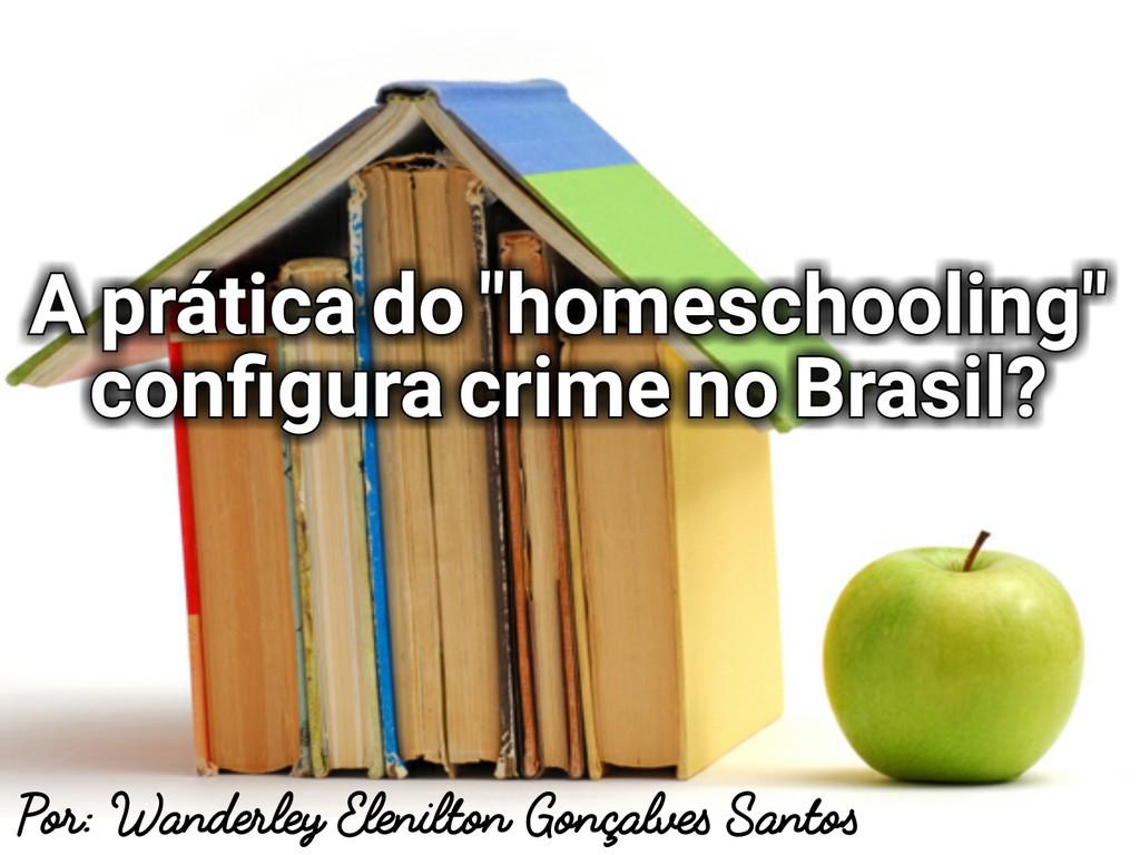 A prática do "homeschooling" configura crime no Brasil?