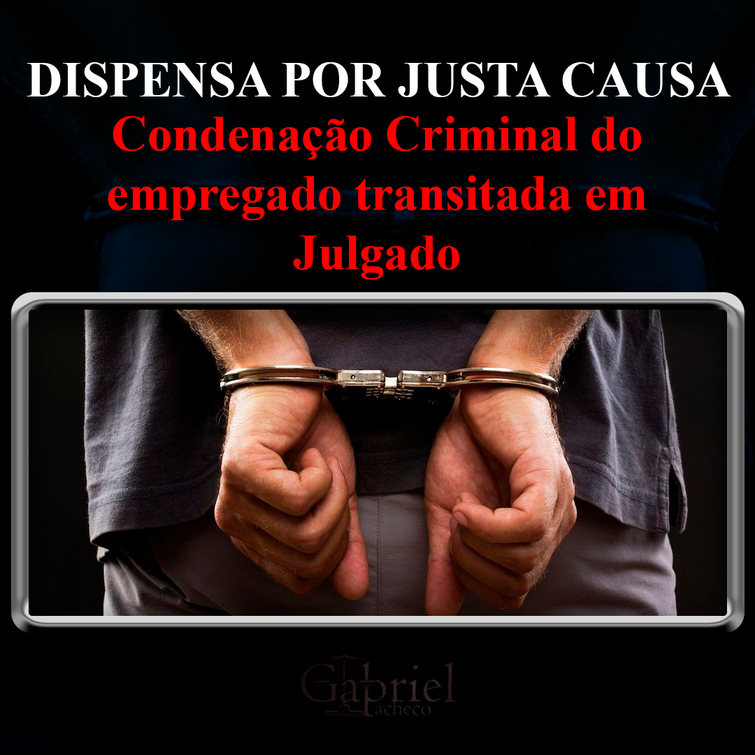 Série: Dispensa por Justa Causa – Condenação Criminal do empregado ...