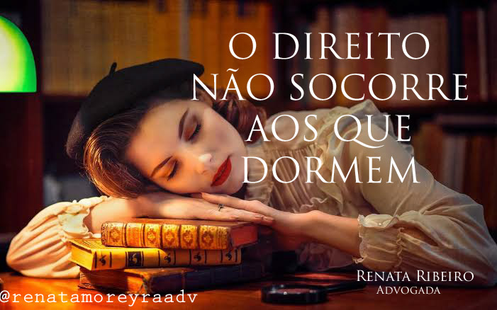 O direito não socorre aos que dormem | Jusbrasil