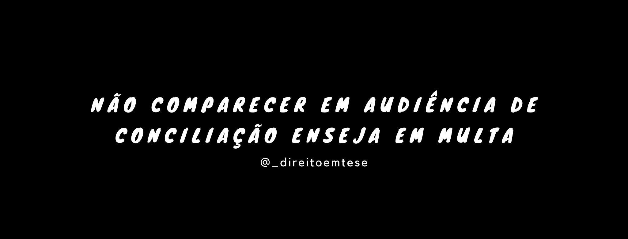 O que acontece se a parte não comparecer na audiência de conciliação ...