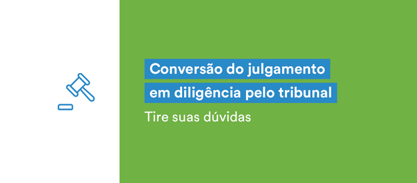 Conversão de julgamento em diligência pelo tribunal: entenda! | Jusbrasil