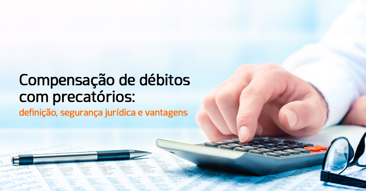 Compensação de débitos com precatórios: definição, segurança jurídica e ...