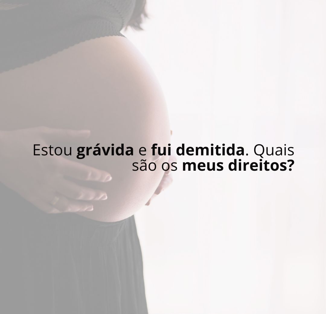 Estou grávida e fui demitida. Quais são os meus direitos? | Jusbrasil