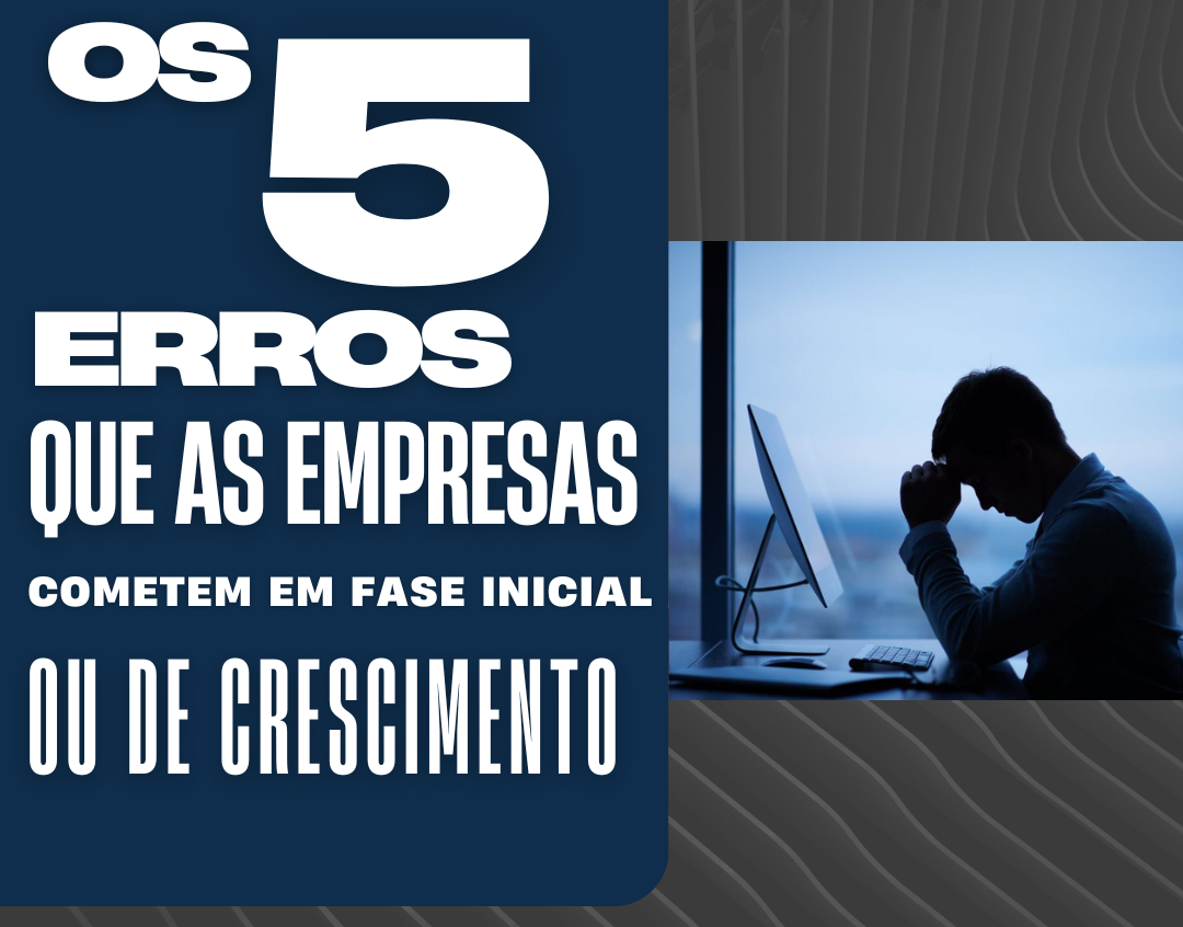 Os 5 Erros que as Empresas cometem em Fase Inicial ou de Crescimento ...