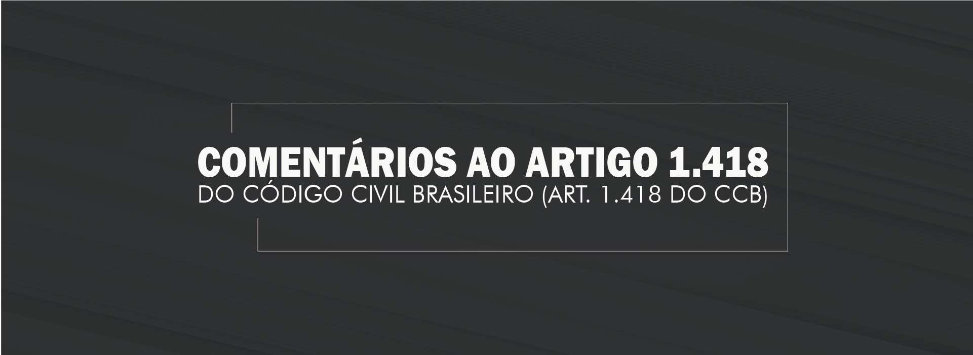 Comentários ao Artigo 1.418 do Código Civil Brasileiro (Art. 1.418 do ...