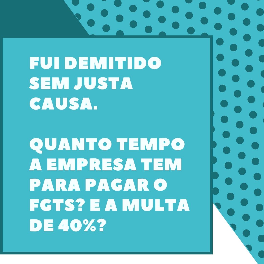 Multa de 40% sobre o FGTS: prazo e regras
