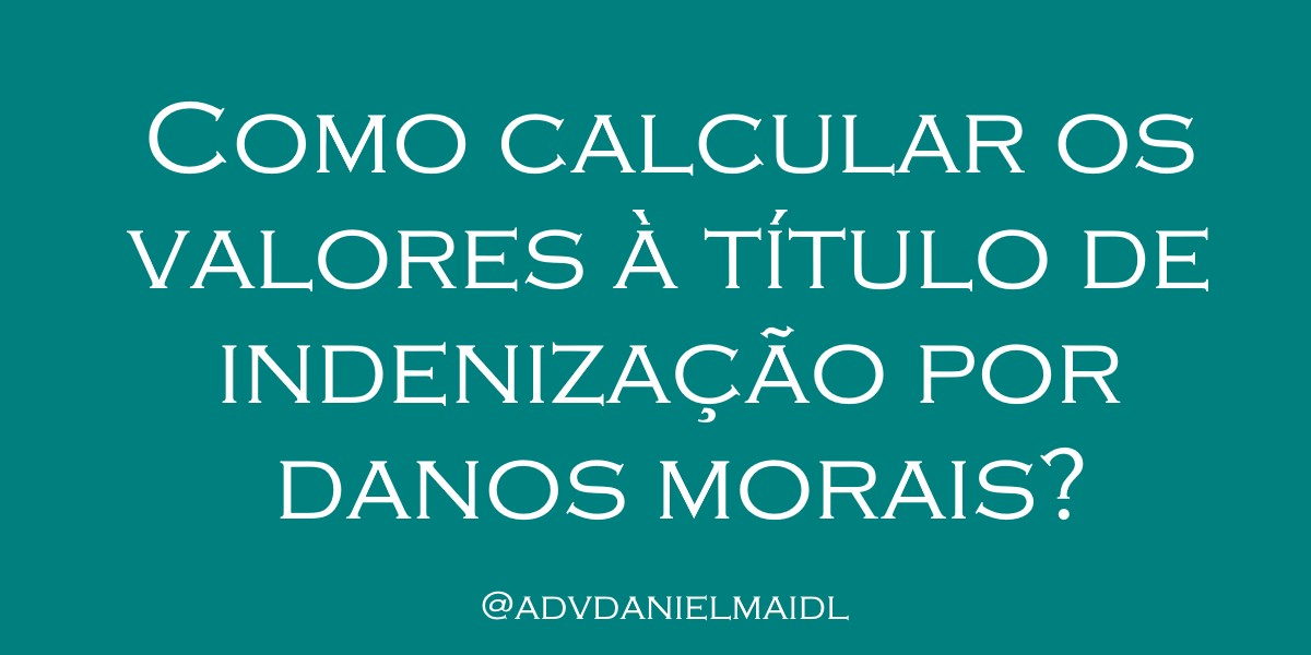 Como calcular os valores à título de indenização por danos morais ...
